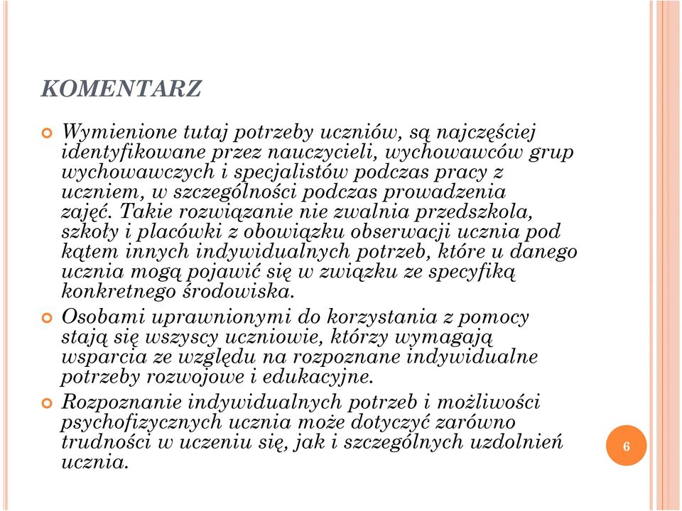 Takie rozwiązanie nie zwalnia przedszkola, szkoły i placówki z obowiązku obserwacji ucznia pod kątem innych indywidualnych potrzeb, które u danego ucznia mogą pojawić się w związku ze