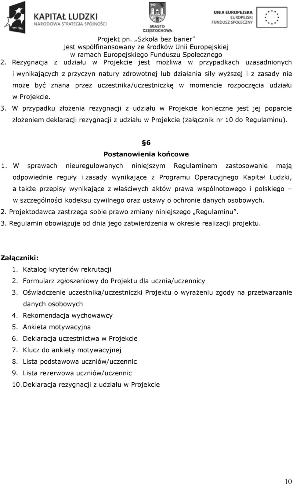 W przypadku złożenia rezygnacji z udziału w Projekcie konieczne jest jej poparcie złożeniem deklaracji rezygnacji z udziału w Projekcie (załącznik nr 10 do Regulaminu). 6 Postanowienia końcowe 1.