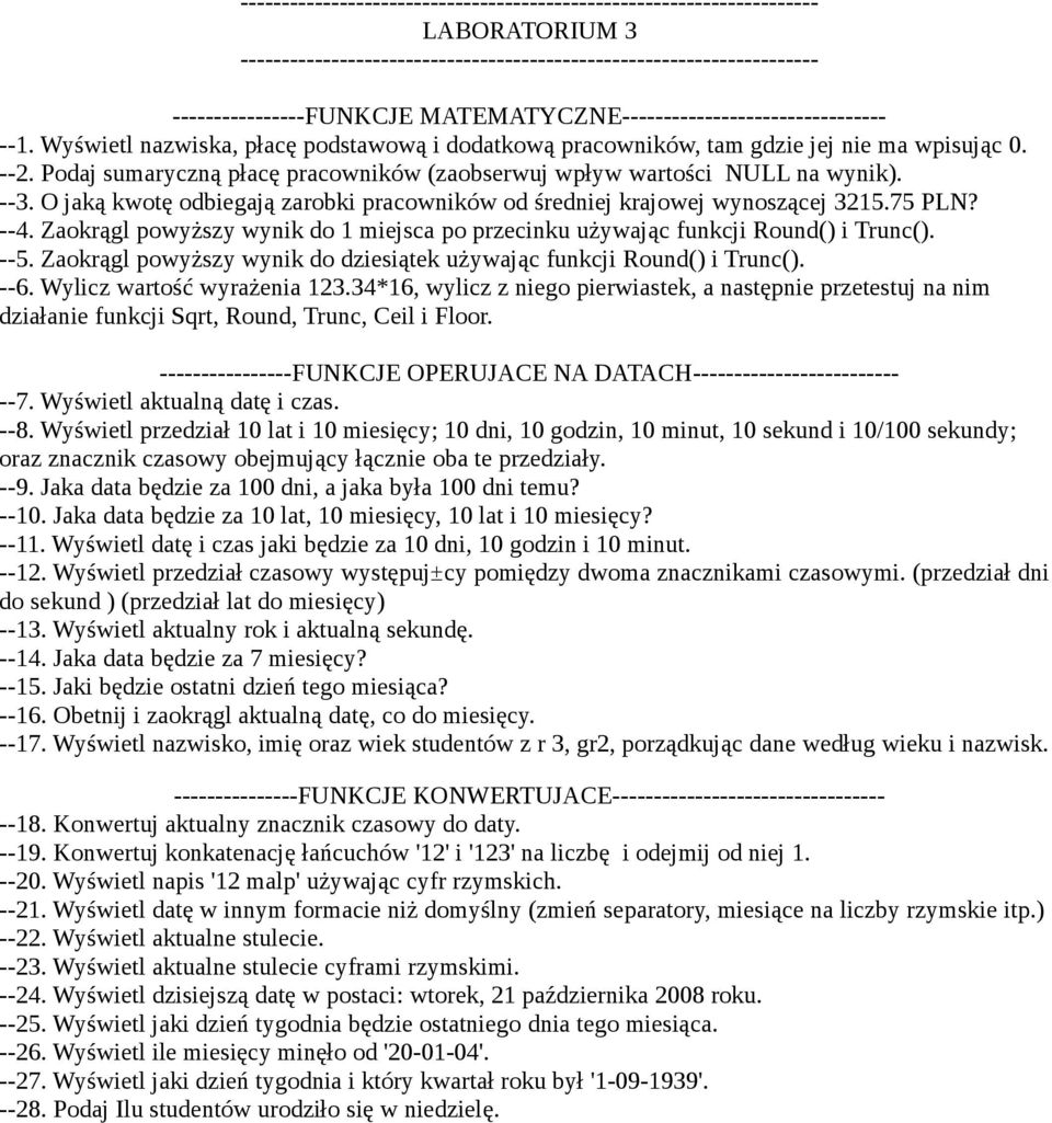 Zaokrągl powyższy wynik do 1 miejsca po przecinku używając funkcji Round() i Trunc(). --5. Zaokrągl powyższy wynik do dziesiątek używając funkcji Round() i Trunc(). --6. Wylicz wartość wyrażenia 123.