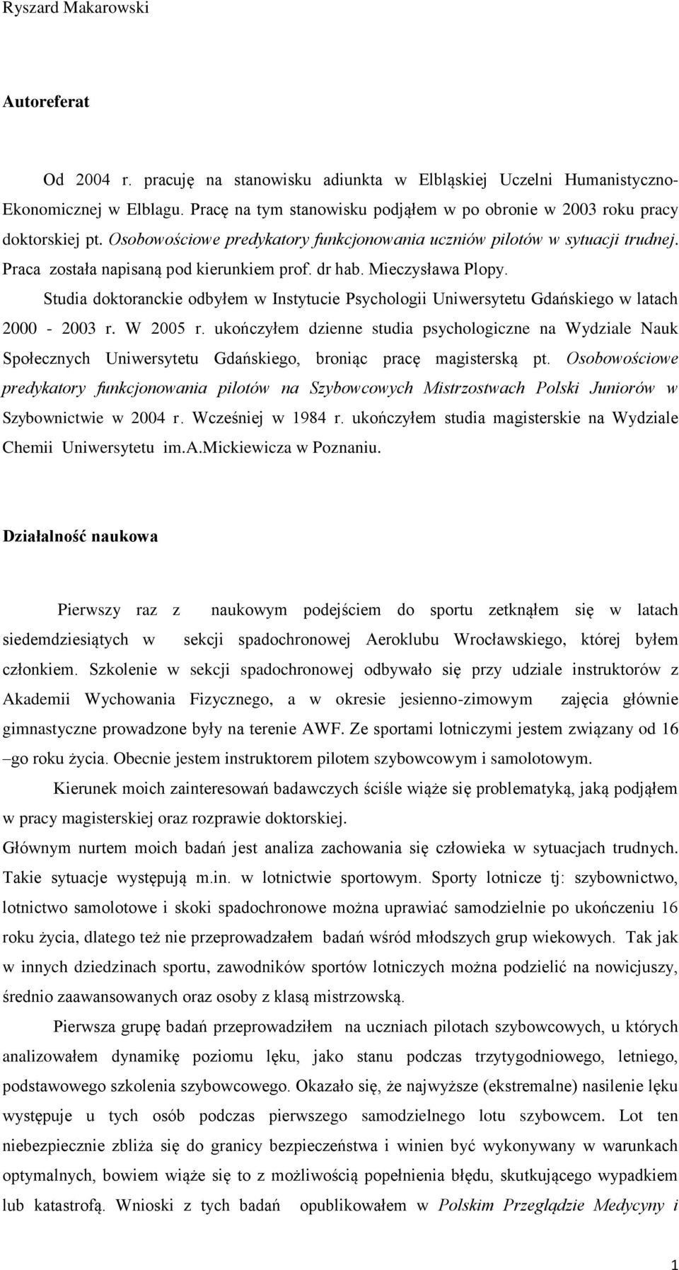 dr hab. Mieczysława Plopy. Studia doktoranckie odbyłem w Instytucie Psychologii Uniwersytetu Gdańskiego w latach 2000-2003 r. W 2005 r.