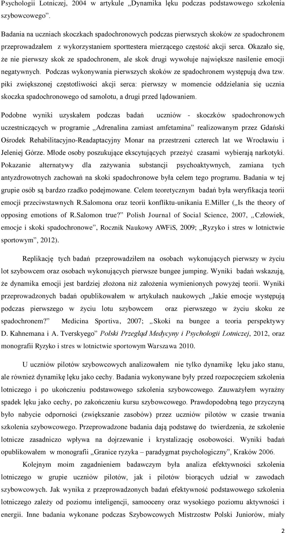 Okazało się, że nie pierwszy skok ze spadochronem, ale skok drugi wywołuje największe nasilenie emocji negatywnych. Podczas wykonywania pierwszych skoków ze spadochronem występują dwa tzw.