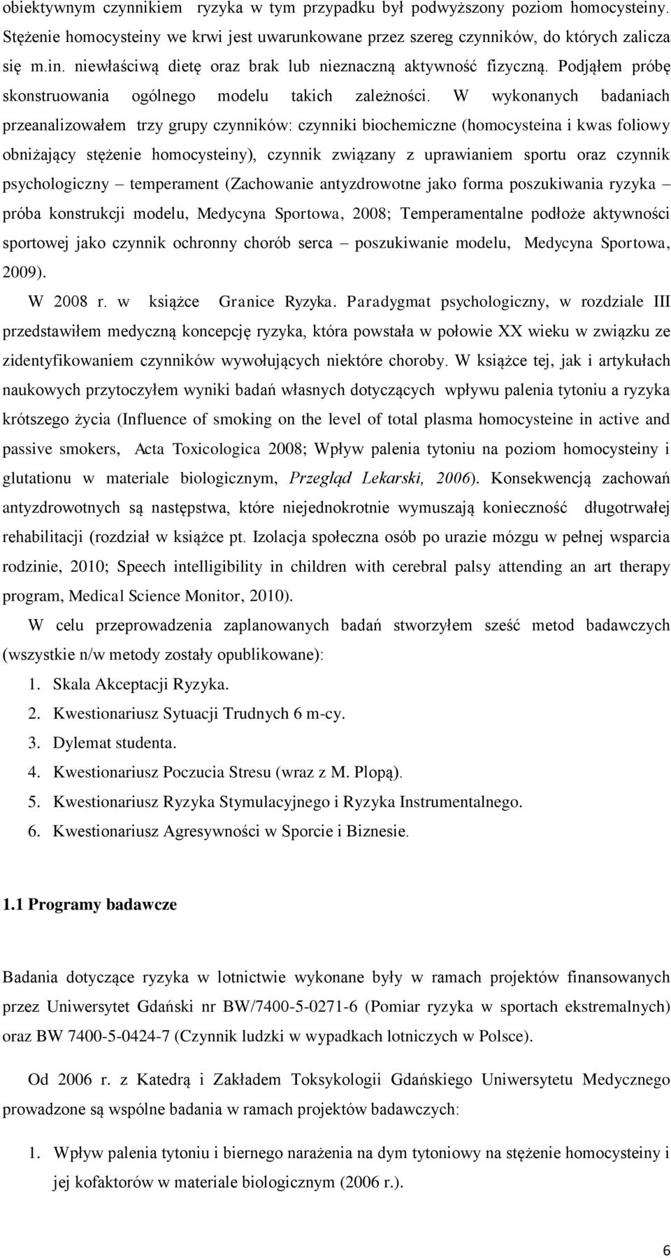 W wykonanych badaniach przeanalizowałem trzy grupy czynników: czynniki biochemiczne (homocysteina i kwas foliowy obniżający stężenie homocysteiny), czynnik związany z uprawianiem sportu oraz czynnik