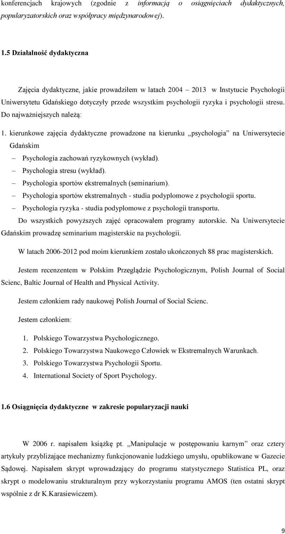 Do najważniejszych należą: 1. kierunkowe zajęcia dydaktyczne prowadzone na kierunku psychologia na Uniwersytecie Gdańskim Psychologia zachowań ryzykownych (wykład). Psychologia stresu (wykład).