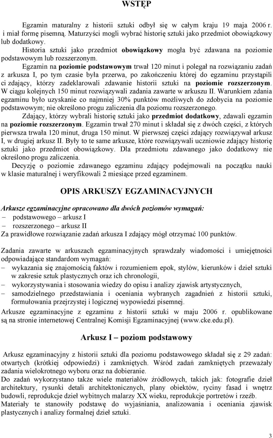 Egzamin na poziomie podstawowym trwał 120 minut i polegał na rozwiązaniu zadań z arkusza I, po tym czasie była przerwa, po zakończeniu której do egzaminu przystąpili ci zdający, którzy zadeklarowali