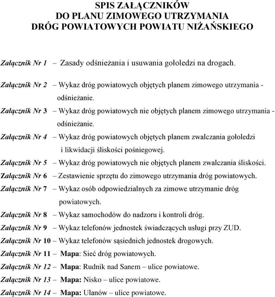 Załącznik Nr 4 Wykaz dróg powiatowych objętych planem zwalczania gołoledzi i likwidacji śliskości pośniegowej. Załącznik Nr 5 Wykaz dróg powiatowych nie objętych planem zwalczania śliskości.