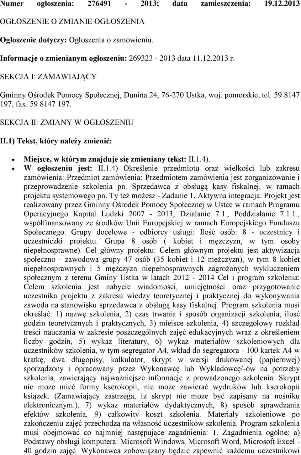 1) Tekst, który należy zmienić: Miejsce, w którym znajduje się zmieniany tekst: II.1.4). W ogłoszeniu jest: II.1.4) Określenie przedmiotu oraz wielkości lub zakresu zamówienia: Przedmiot zamówienia: Przedmiotem zamówienia jest zorganizowanie i przeprowadzenie szkolenia pn.