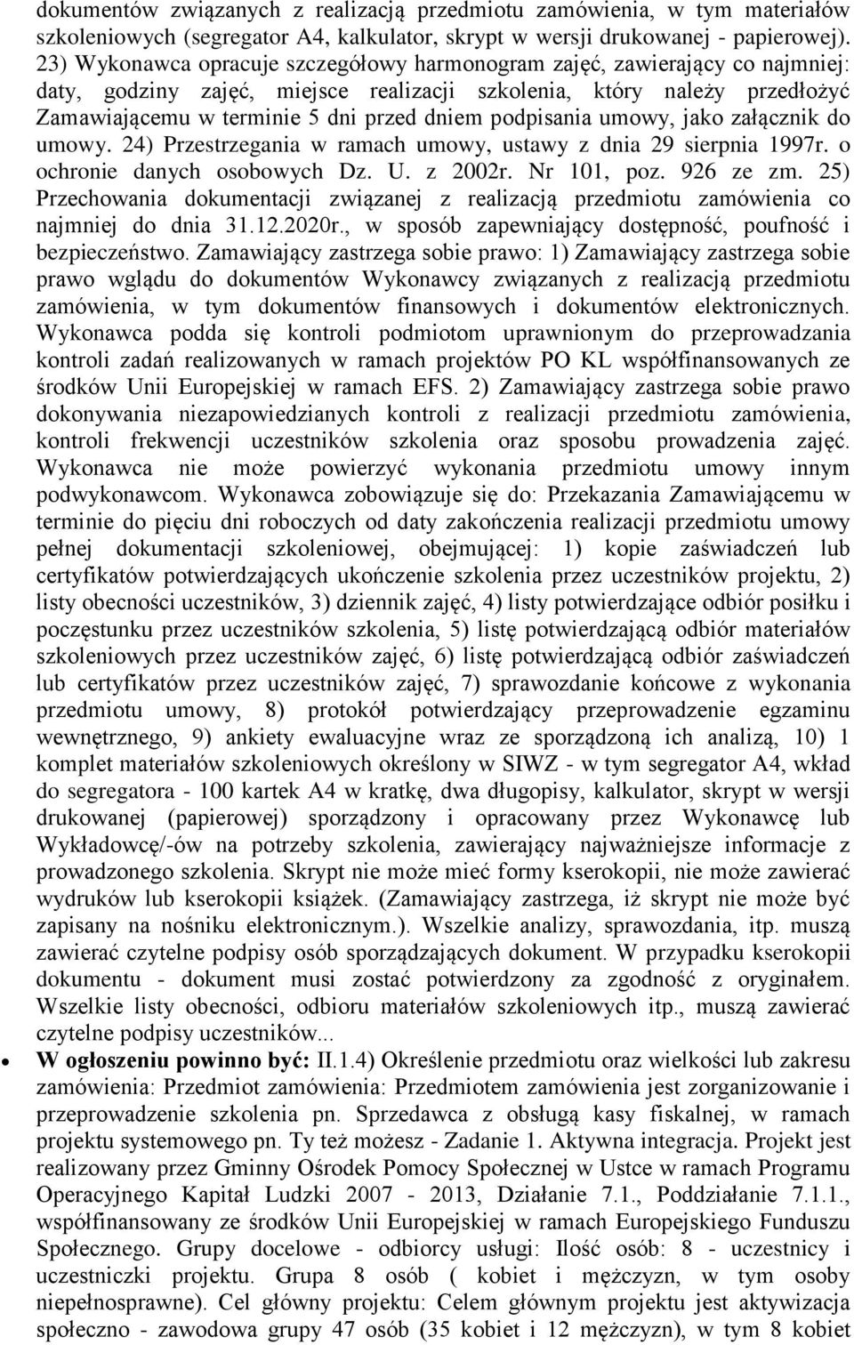 podpisania umowy, jako załącznik do umowy. 24) Przestrzegania w ramach umowy, ustawy z dnia 29 sierpnia 1997r. o ochronie danych osobowych Dz. U. z 2002r. Nr 101, poz. 926 ze zm.