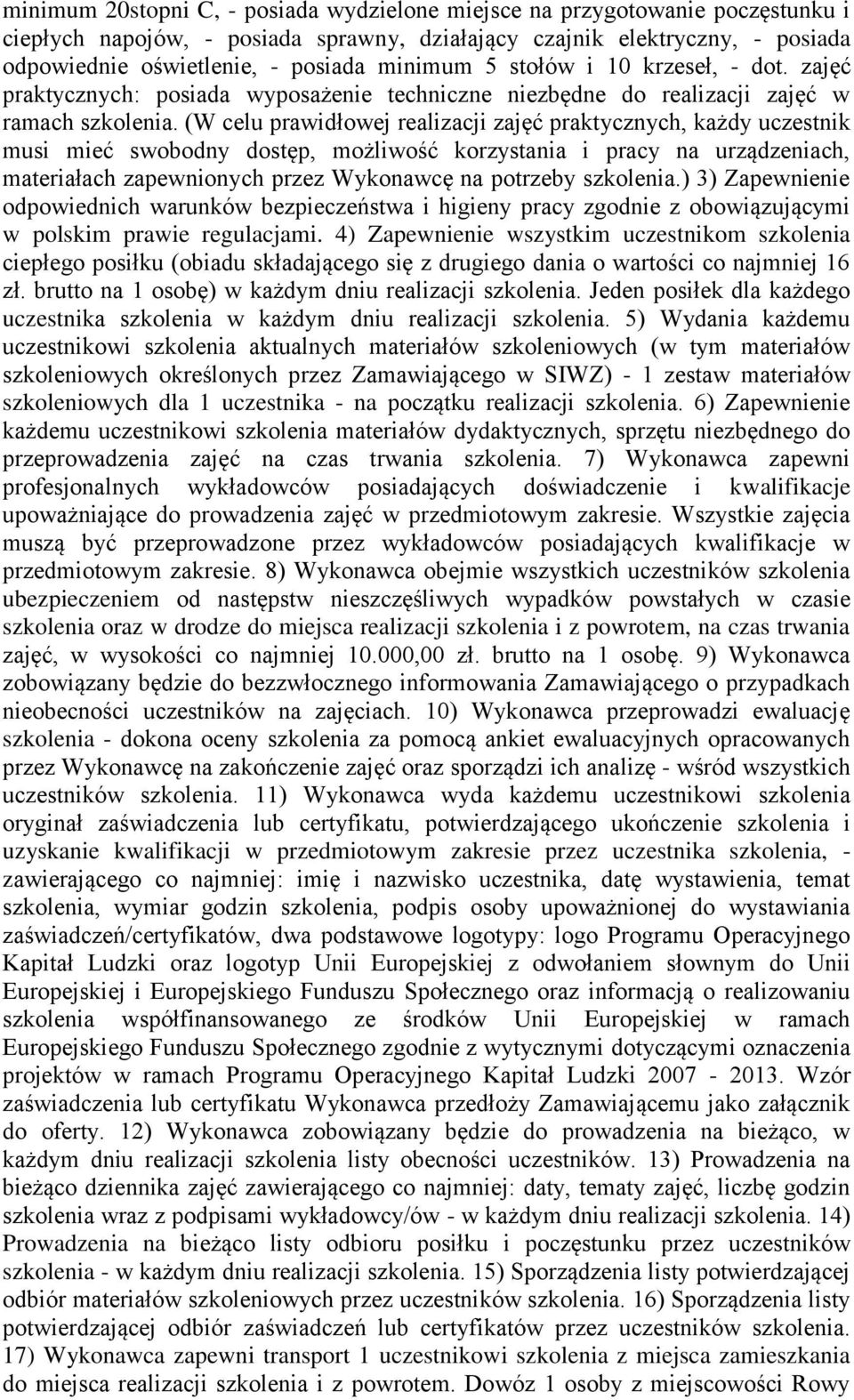 (W celu prawidłowej realizacji zajęć praktycznych, każdy uczestnik musi mieć swobodny dostęp, możliwość korzystania i pracy na urządzeniach, materiałach zapewnionych przez Wykonawcę na potrzeby