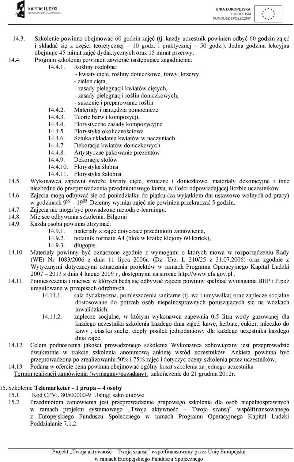 roślin 14.4.2. Materiały i narzędzia pomocnicze 14.4.3. Teorie barw i kompozycji, 14.4.4. Florystyczne zasady kompozycyjne 14.4.5. Florystyka okolicznościowa 14.4.6.