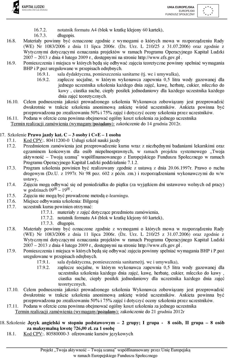 Pomieszczenia i miejsca w których będą się odbywać zajęcia teoretyczne powinny spełniać wymagania BHP i P.poż 16.9.1. sala dydaktyczna, pomieszczenia sanitarne (tj. wc i umywalka), 16.9.2.