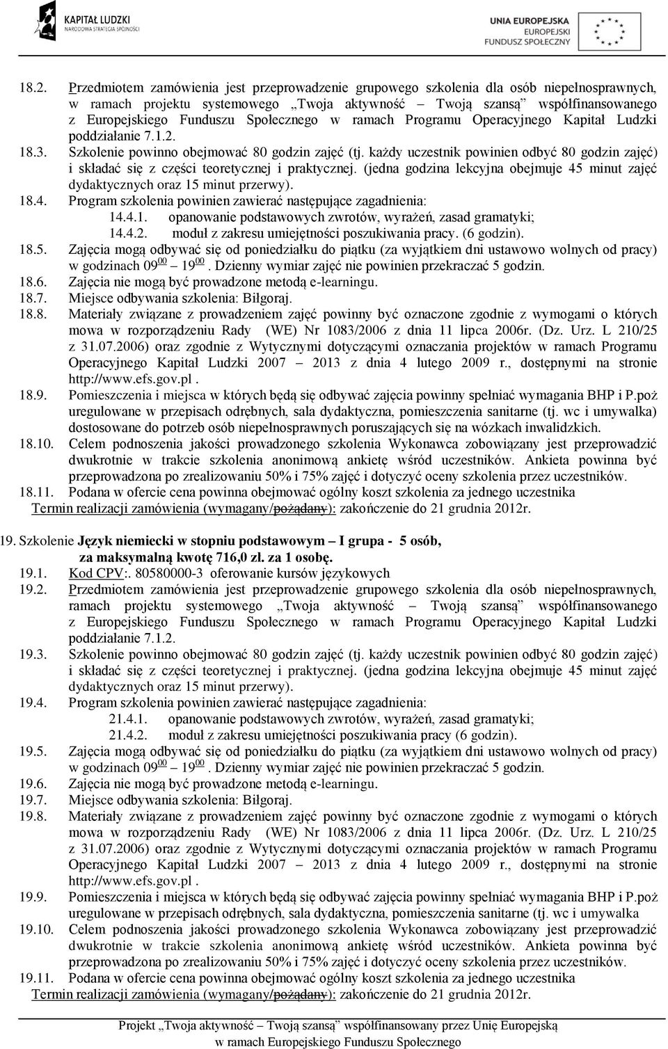 (jedna godzina lekcyjna obejmuje 45 minut zajęć dydaktycznych oraz 15 minut przerwy). 18.4. Program szkolenia powinien zawierać następujące zagadnienia: 14.4.1. opanowanie podstawowych zwrotów, wyrażeń, zasad gramatyki; 14.