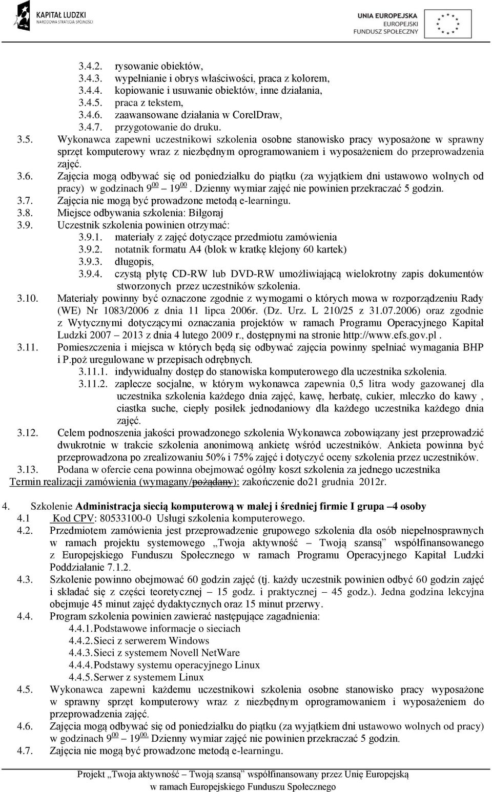 Wykonawca zapewni uczestnikowi szkolenia osobne stanowisko pracy wyposażone w sprawny sprzęt komputerowy wraz z niezbędnym oprogramowaniem i wyposażeniem do przeprowadzenia zajęć. 3.6.