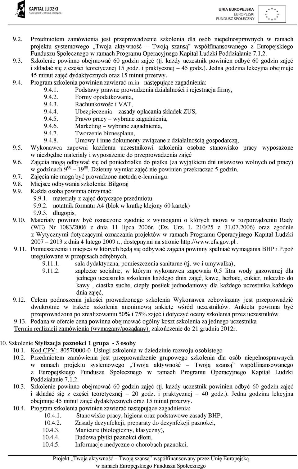 każdy uczestnik powinien odbyć 60 godzin zajęć i składać się z części teoretycznej 15 godz. i praktycznej 45 godz.). Jedna godzina lekcyjna obejmuje 45 minut zajęć dydaktycznych oraz 15 minut przerwy.