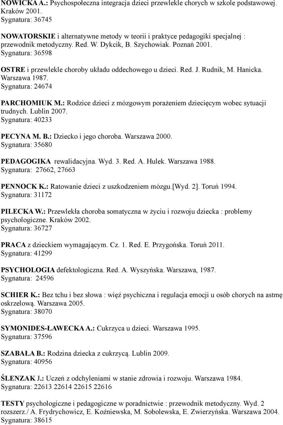 Sygnatura: 36598 OSTRE i przewlekle choroby układu oddechowego u dzieci. Red. J. Rudnik, M. Hanicka. Warszawa 1987. Sygnatura: 24674 PARCHOMIUK M.