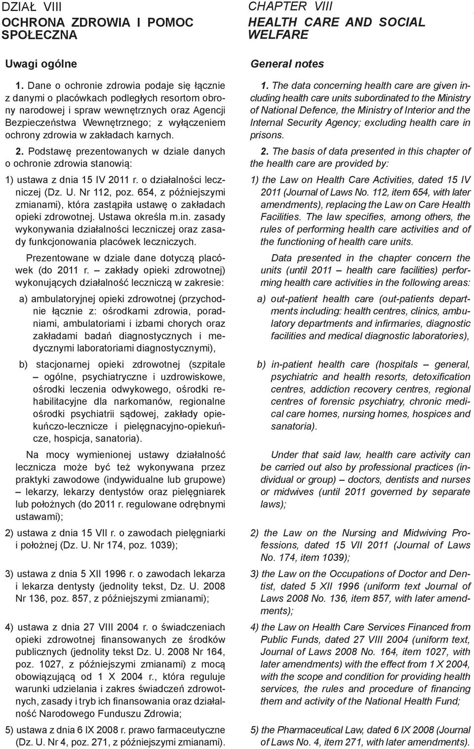 zakładach karnych. 2. Podstawę prezentowanych w dziale danych o ochronie zdrowia stanowią: 1) ustawa z dnia 15 IV 2011 r. o działalności leczniczej (Dz. U. Nr 112, poz.