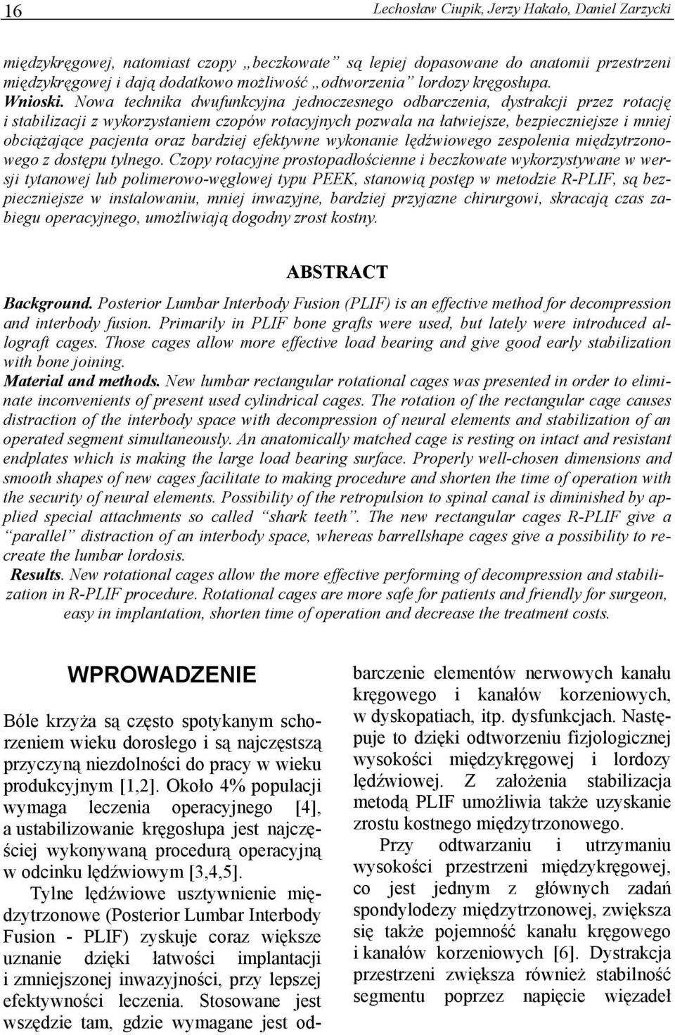 Nowa technika dwufunkcyjna jednoczesnego odbarczenia, dystrakcji przez rotację i stabilizacji z wykorzystaniem czopów rotacyjnych pozwala na łatwiejsze, bezpieczniejsze i mniej obciążające pacjenta