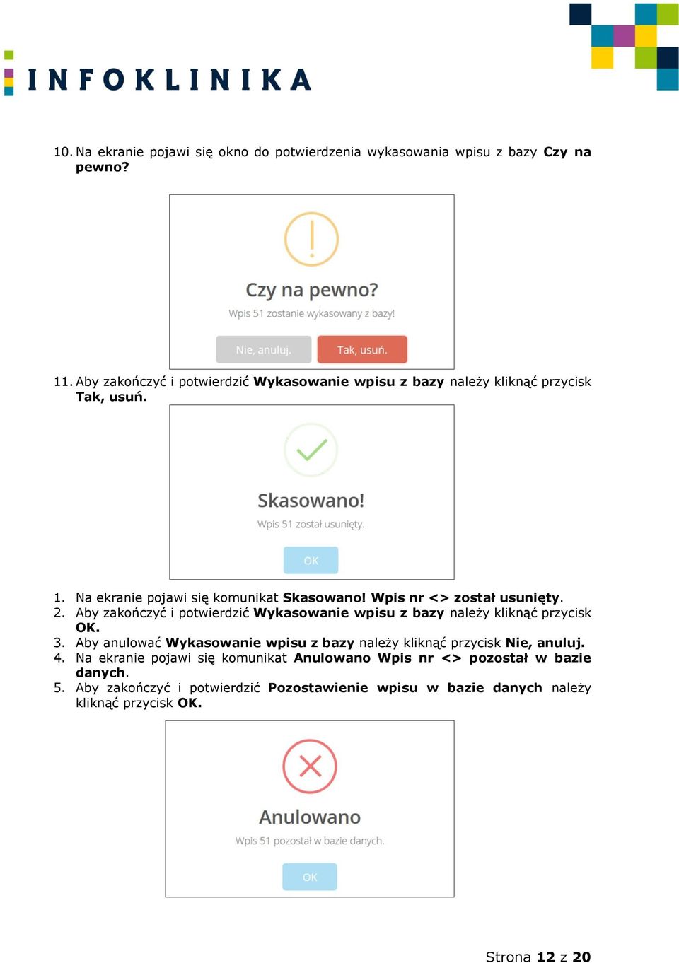 Wpis nr <> został usunięty. 2. Aby zakończyć i potwierdzić Wykasowanie wpisu z bazy należy kliknąć przycisk OK. 3.