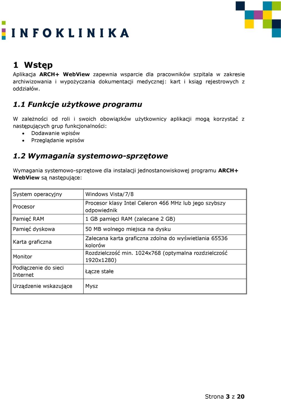 2 Wymagania systemowo-sprzętowe Wymagania systemowo-sprzętowe dla instalacji jednostanowiskowej programu ARCH+ WebView są następujące: System operacyjny Procesor Pamięć RAM Pamięć dyskowa Karta