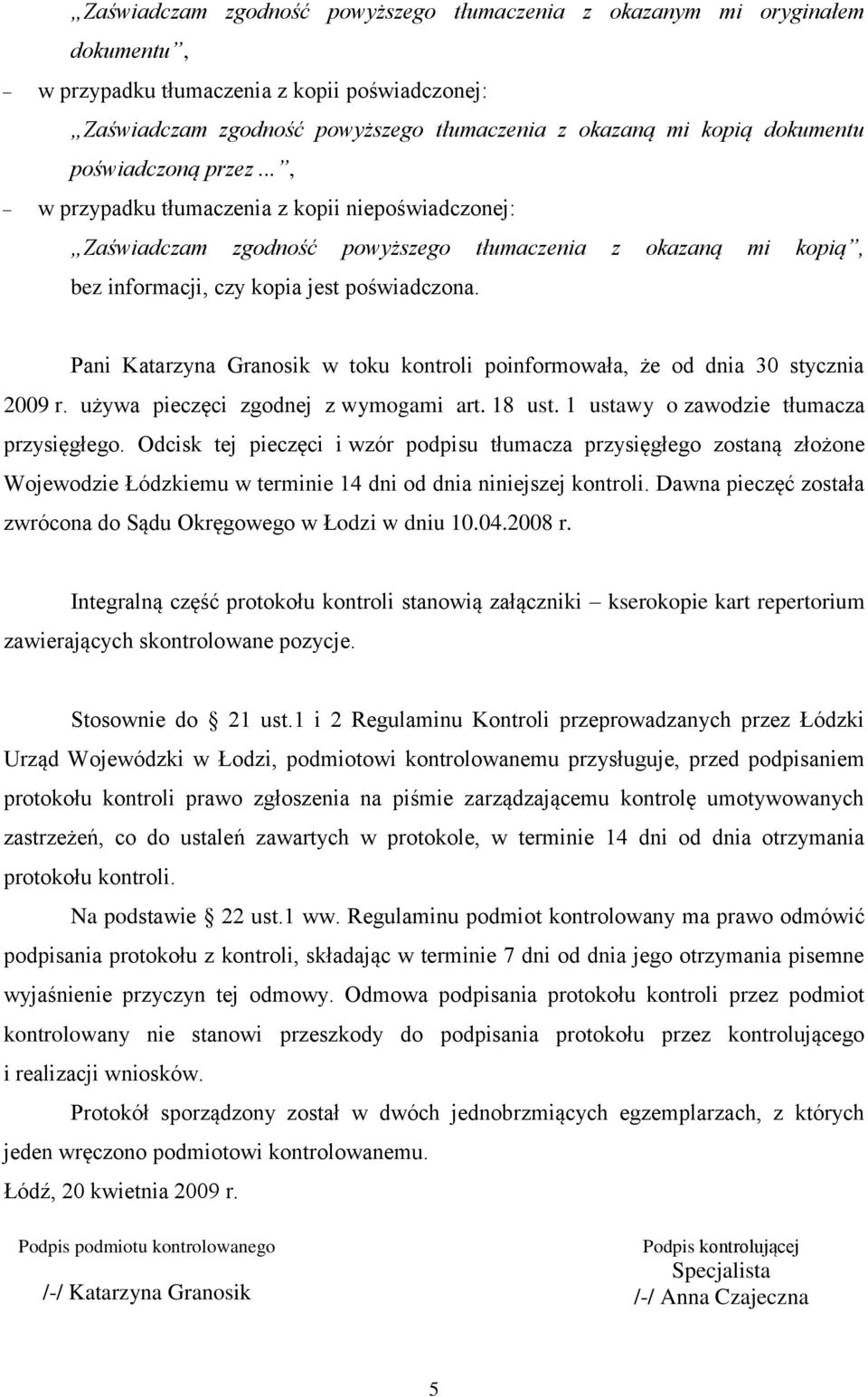 Pani Katarzyna Granosik w toku kontroli poinformowała, że od dnia 30 stycznia 2009 r. używa pieczęci zgodnej z wymogami art. 18 ust. 1 ustawy o zawodzie tłumacza przysięgłego.