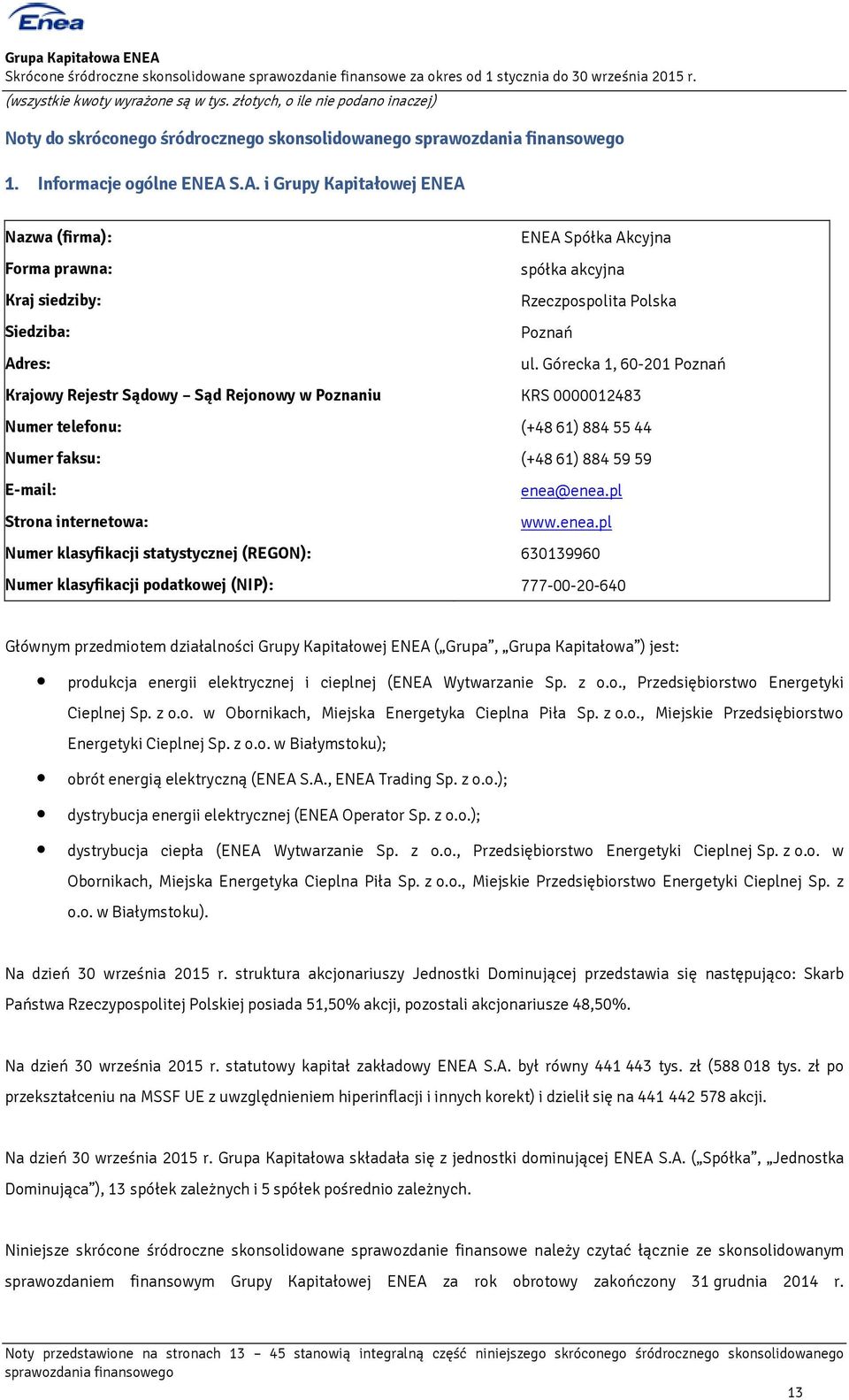 Górecka 1, 60-201 Poznań Krajowy Rejestr Sądowy Sąd Rejonowy w Poznaniu KRS 0000012483 Numer telefonu: (+48 61) 884 55 44 Numer faksu: (+48 61) 884 59 59 E-mail: enea@enea.pl Strona internetowa: www.