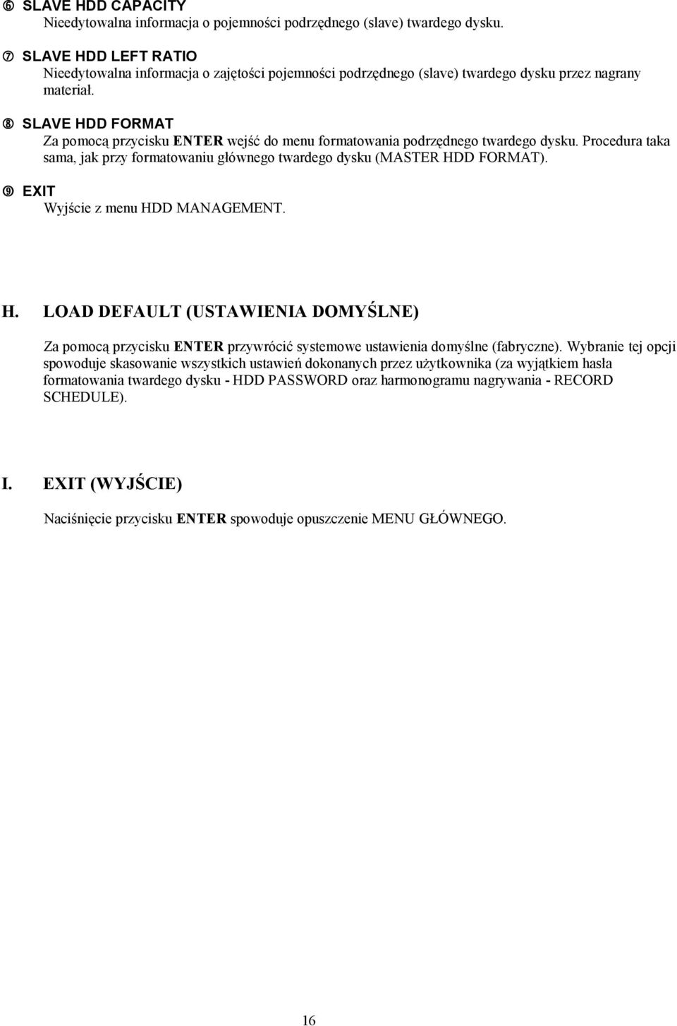 SLAVE HDD FORMAT Za pomocą przycisku ENTER wejść do menu formatowania podrzędnego twardego dysku. Procedura taka sama, jak przy formatowaniu głównego twardego dysku (MASTER HDD FORMAT).