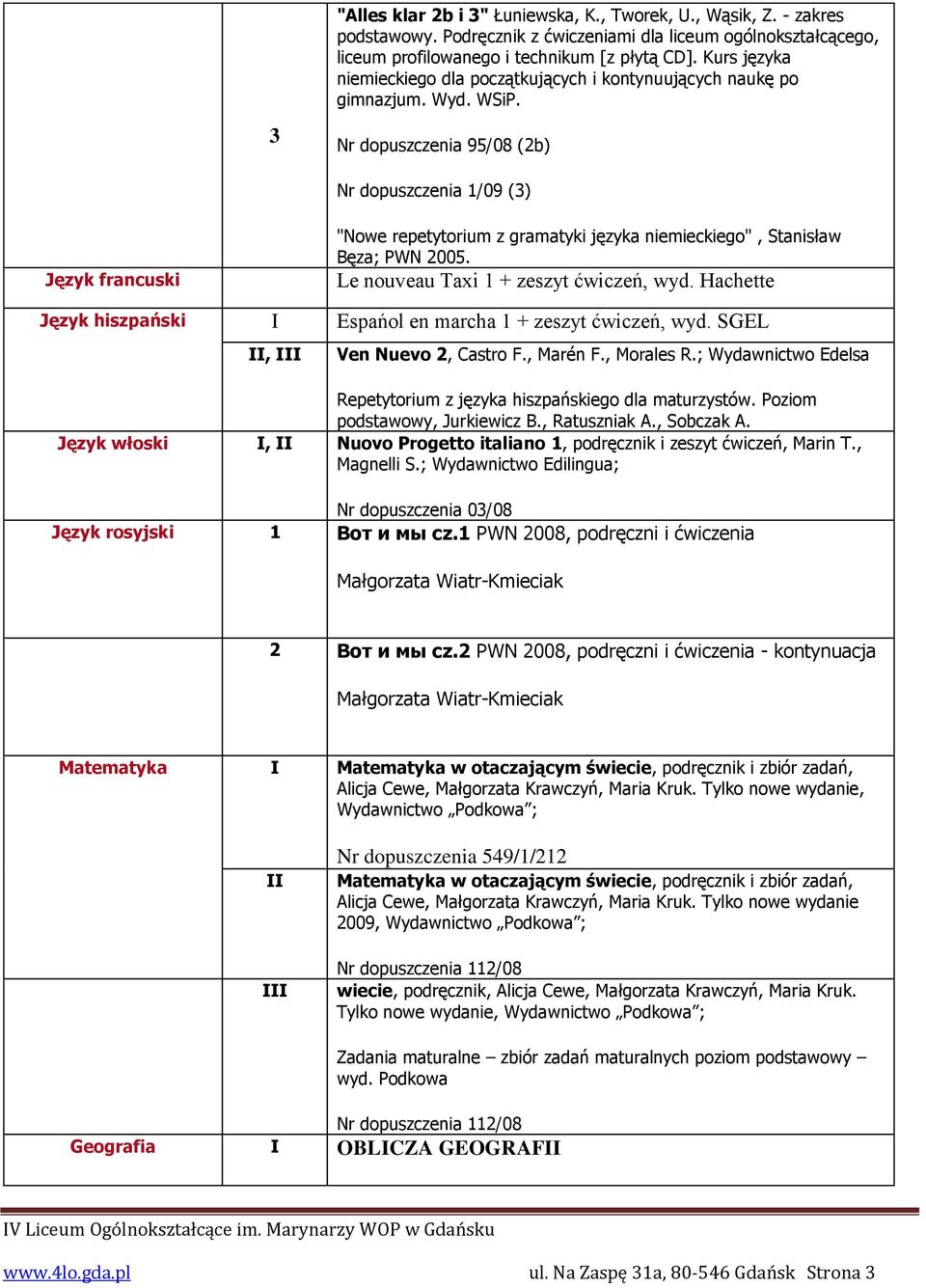 3 Nr dopuszczenia 95/08 (2b) Nr dopuszczenia 1/09 (3) Język francuski "Nowe repetytorium z gramatyki języka niemieckiego", Stanisław Bęza; PWN 2005. Le nouveau Taxi 1 + zeszyt ćwiczeń, wyd.