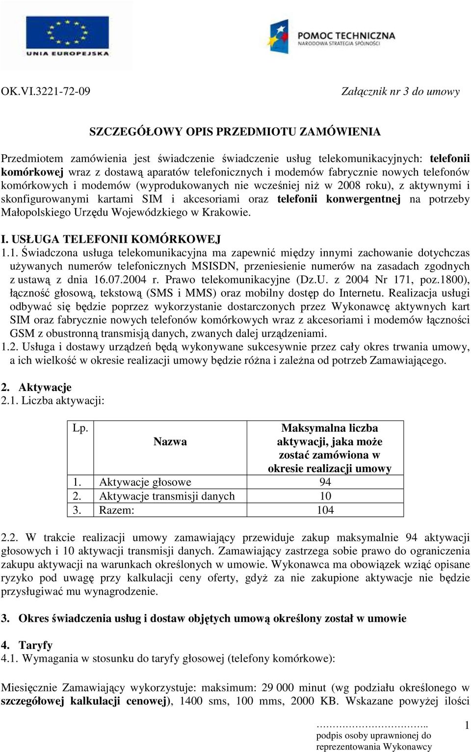 telefonicznych i modemów fabrycznie nowych telefonów komórkowych i modemów (wyprodukowanych nie wcześniej niż w 008 roku), z aktywnymi i skonfigurowanymi kartami SIM i akcesoriami oraz telefonii