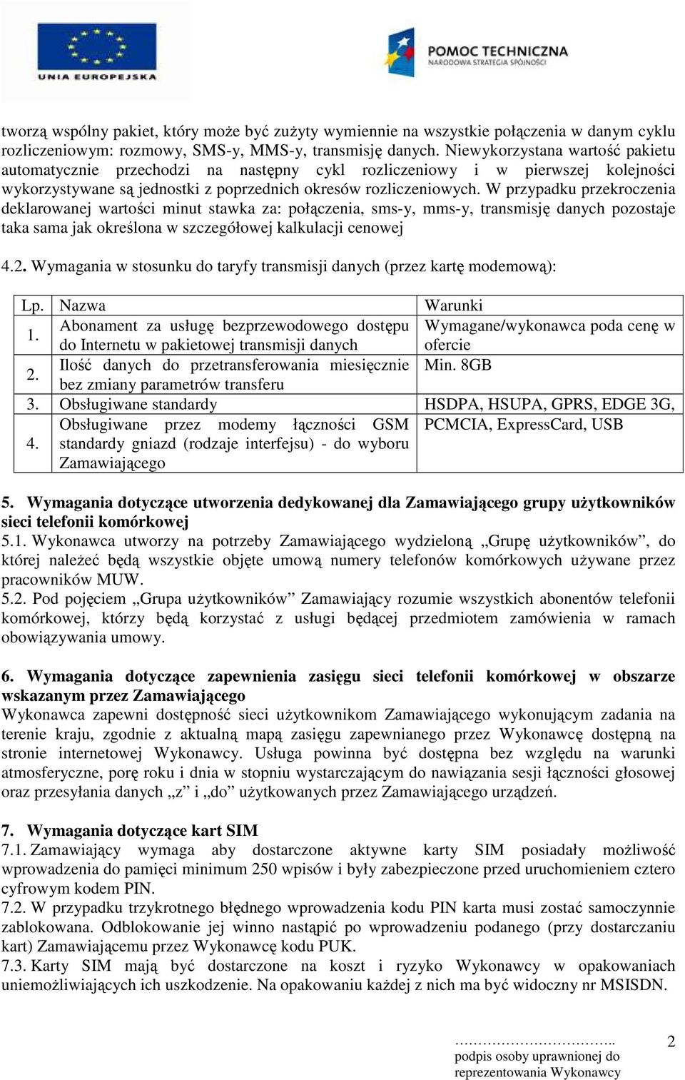 W przypadku przekroczenia deklarowanej wartości minut stawka za: połączenia, sms-y, mms-y, transmisję danych pozostaje taka sama jak określona w szczegółowej kalkulacji cenowej 4.