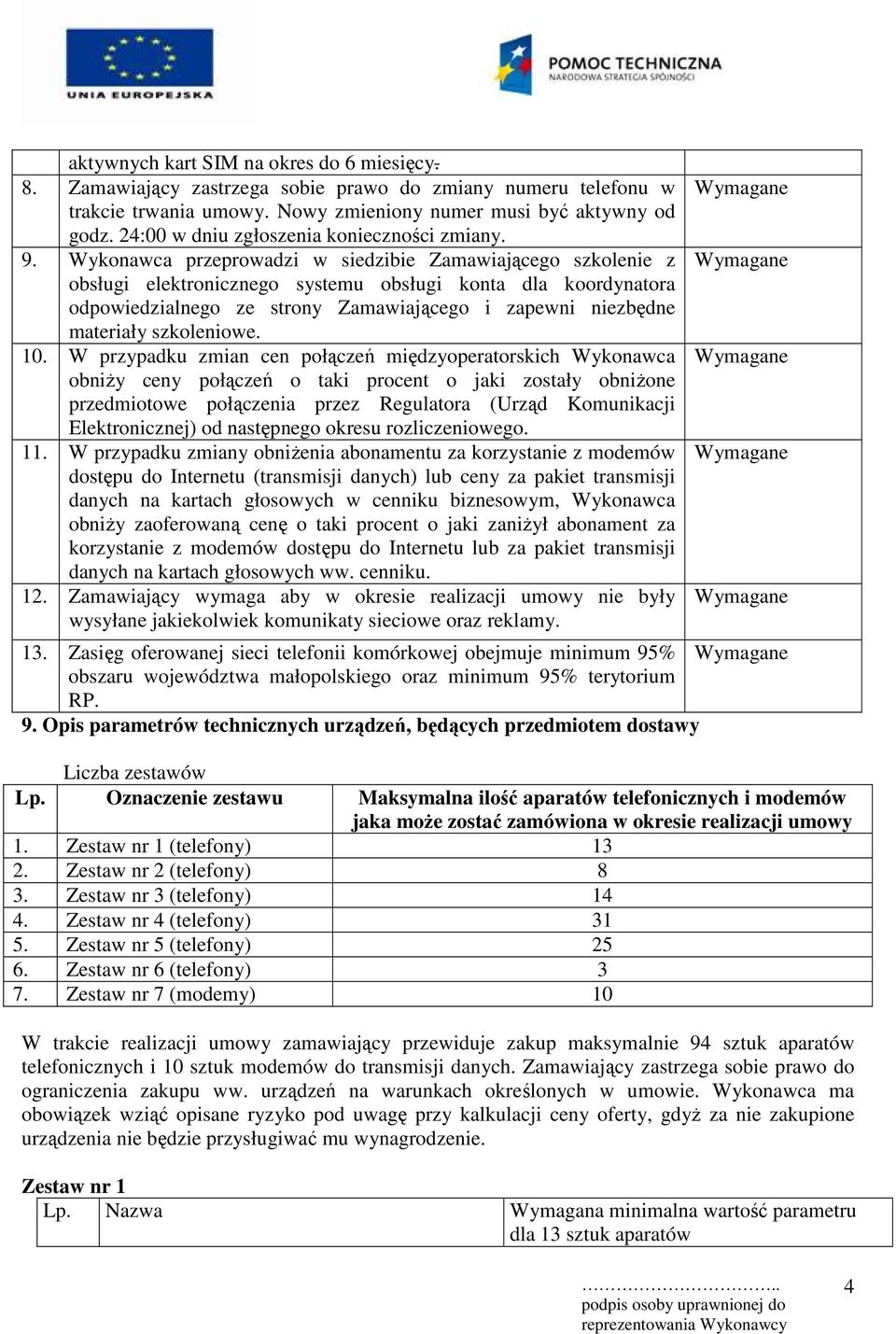 Wykonawca przeprowadzi w siedzibie Zamawiającego szkolenie z obsługi elektronicznego systemu obsługi konta dla koordynatora odpowiedzialnego ze strony Zamawiającego i zapewni niezbędne materiały