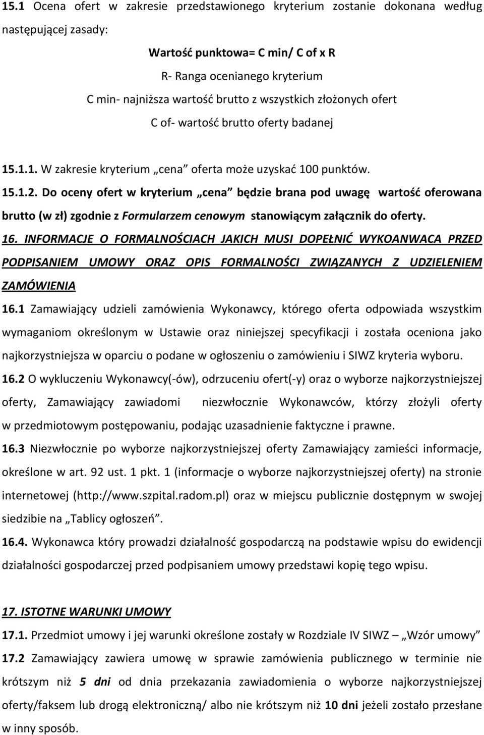 Do oceny ofert w kryterium cena będzie brana pod uwagę wartość oferowana brutto (w zł) zgodnie z Formularzem cenowym stanowiącym załącznik do oferty. 16.