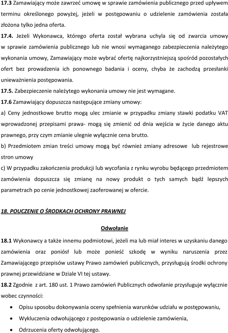 wybrać ofertę najkorzystniejszą spośród pozostałych ofert bez prowadzenia ich ponownego badania i oceny, chyba że zachodzą przesłanki unieważnienia postępowania. 17.5.