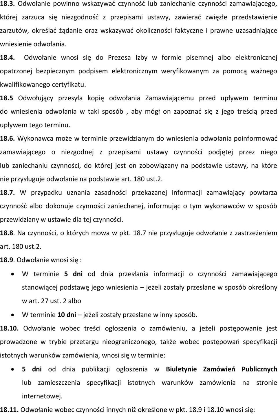 Odwołanie wnosi się do Prezesa Izby w formie pisemnej albo elektronicznej opatrzonej bezpiecznym podpisem elektronicznym weryfikowanym za pomocą ważnego kwalifikowanego certyfikatu. 18.