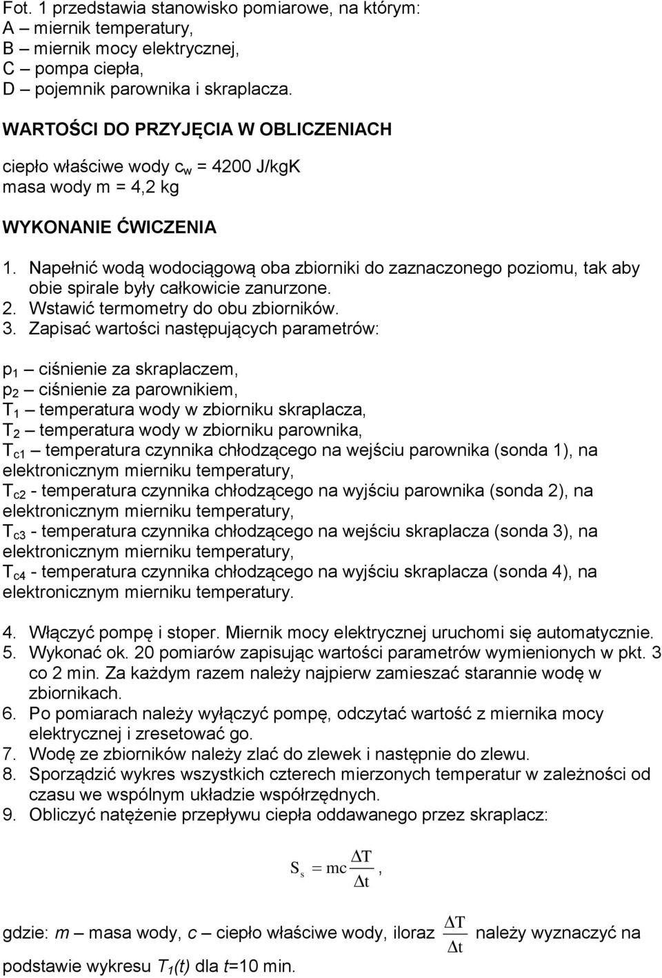 aełnić wodą wodociągową oba zbiorniki do zaznaczonego oziomu, tak aby obie sirale były całkowicie zanurzone. 2. Wstawić termometry do obu zbiorników. 3.