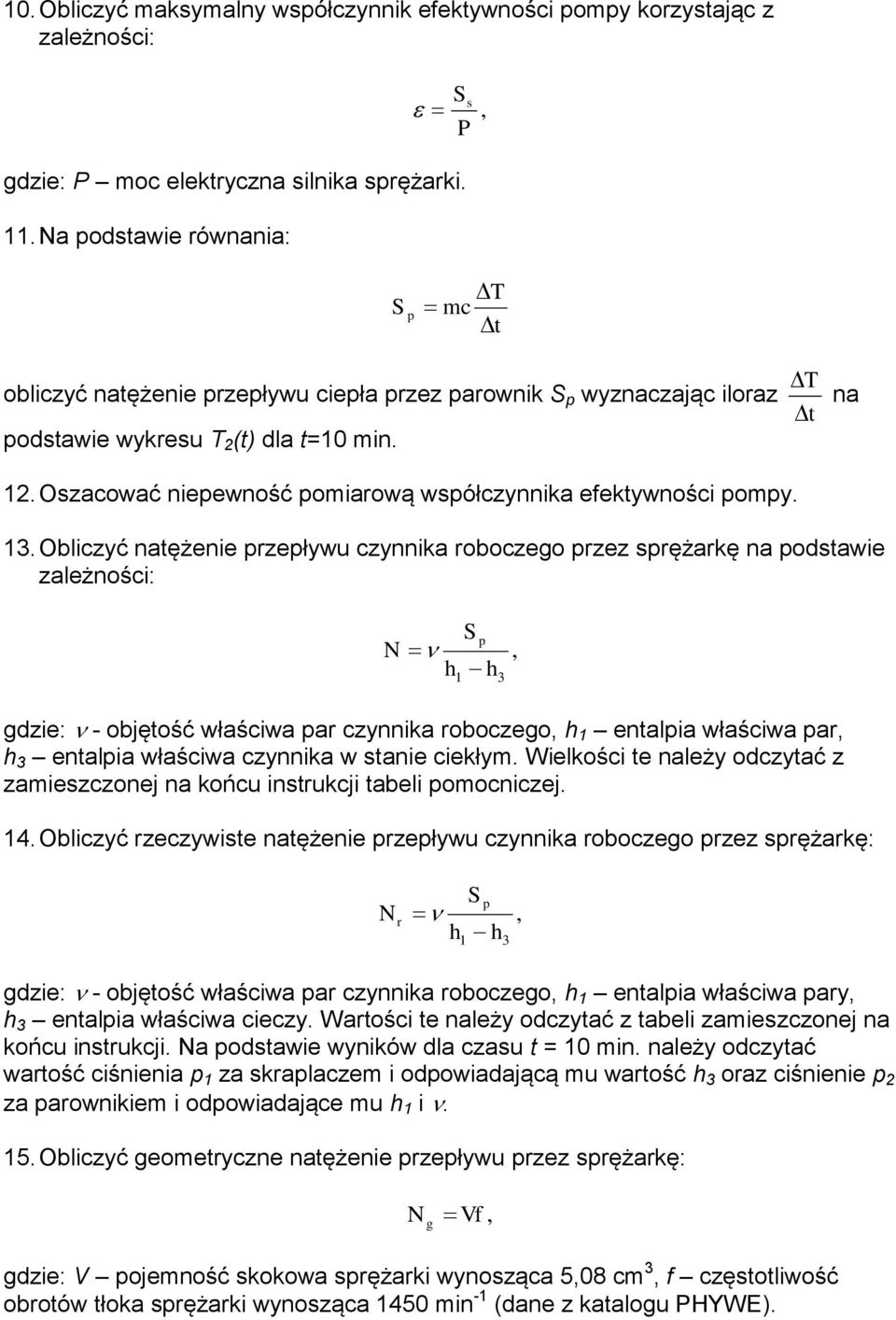 13. Obliczyć natężenie rzeływu czynnika roboczego rzez srężarkę na odstawie zależności: S, h 3 gdzie: - objętość właściwa ar czynnika roboczego, entalia właściwa ar, h 3 entalia właściwa czynnika w