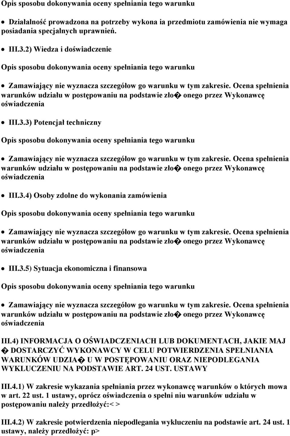 3) Potencjał techniczny Zamawiający nie wyznacza szczegółow go warunku w tym zakresie. Ocena spełnienia warunków udziału w postępowaniu na podstawie zło onego przez Wykonawcę III.3.4) Osoby zdolne do wykonania zamówienia Zamawiający nie wyznacza szczegółow go warunku w tym zakresie.