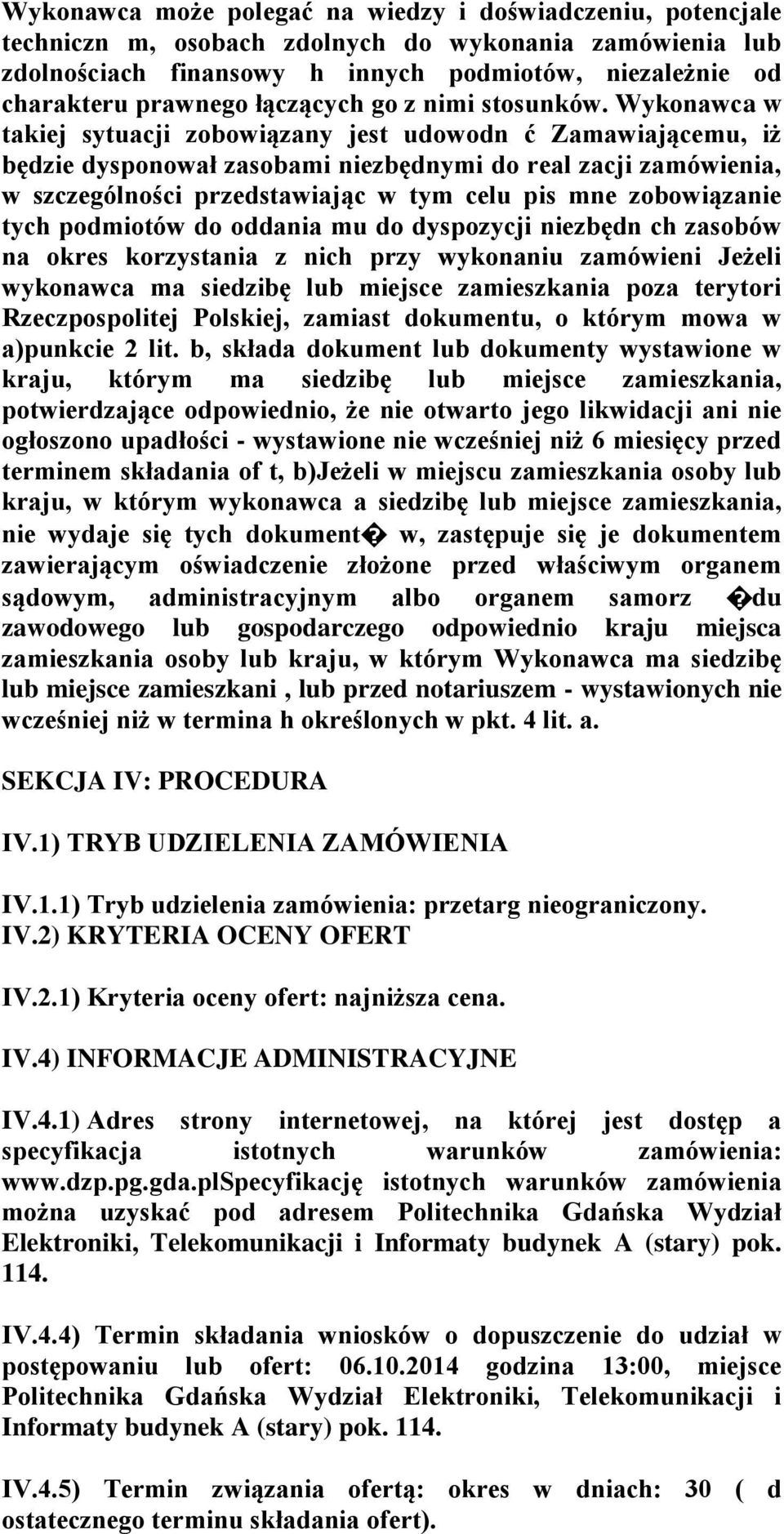 Wykonawca w takiej sytuacji zobowiązany jest udowodn ć Zamawiającemu, iż będzie dysponował zasobami niezbędnymi do real zacji zamówienia, w szczególności przedstawiając w tym celu pis mne