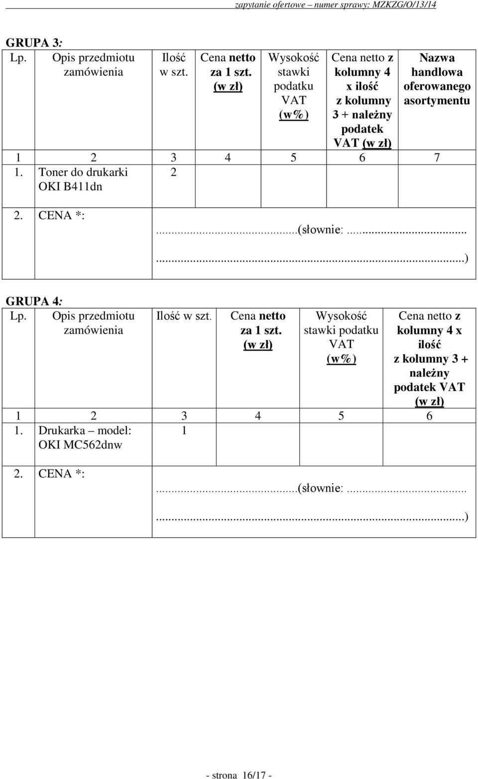 asortymentu 1 3 4 5 6 7 1. Toner do drukarki OKI B411dn. CENA *:...(słownie:......) GRUPA 4: Lp. Opis przedmiotu zamówienia Ilość w szt.