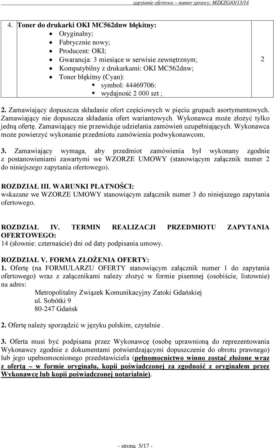 Wykonawca może złożyć tylko jedną ofertę. Zamawiający nie przewiduje udzielania zamówień uzupełniających. Wykonawca może powierzyć wykonanie przedmiotu zamówienia podwykonawcom. 3.