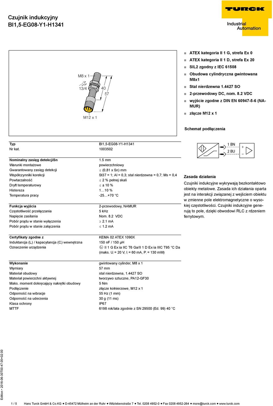 5 mm Warunki montażowe powierzchniowy Gwarantowany zasięg detekcji ð (0,81 x Sn) mm Współczynniki korekcji St37 = 1; Al = 0,3; stal nierdzewna = 0,7; Ms = 0,4 Powtarzalność ð 2 % pełnej skali Dryft