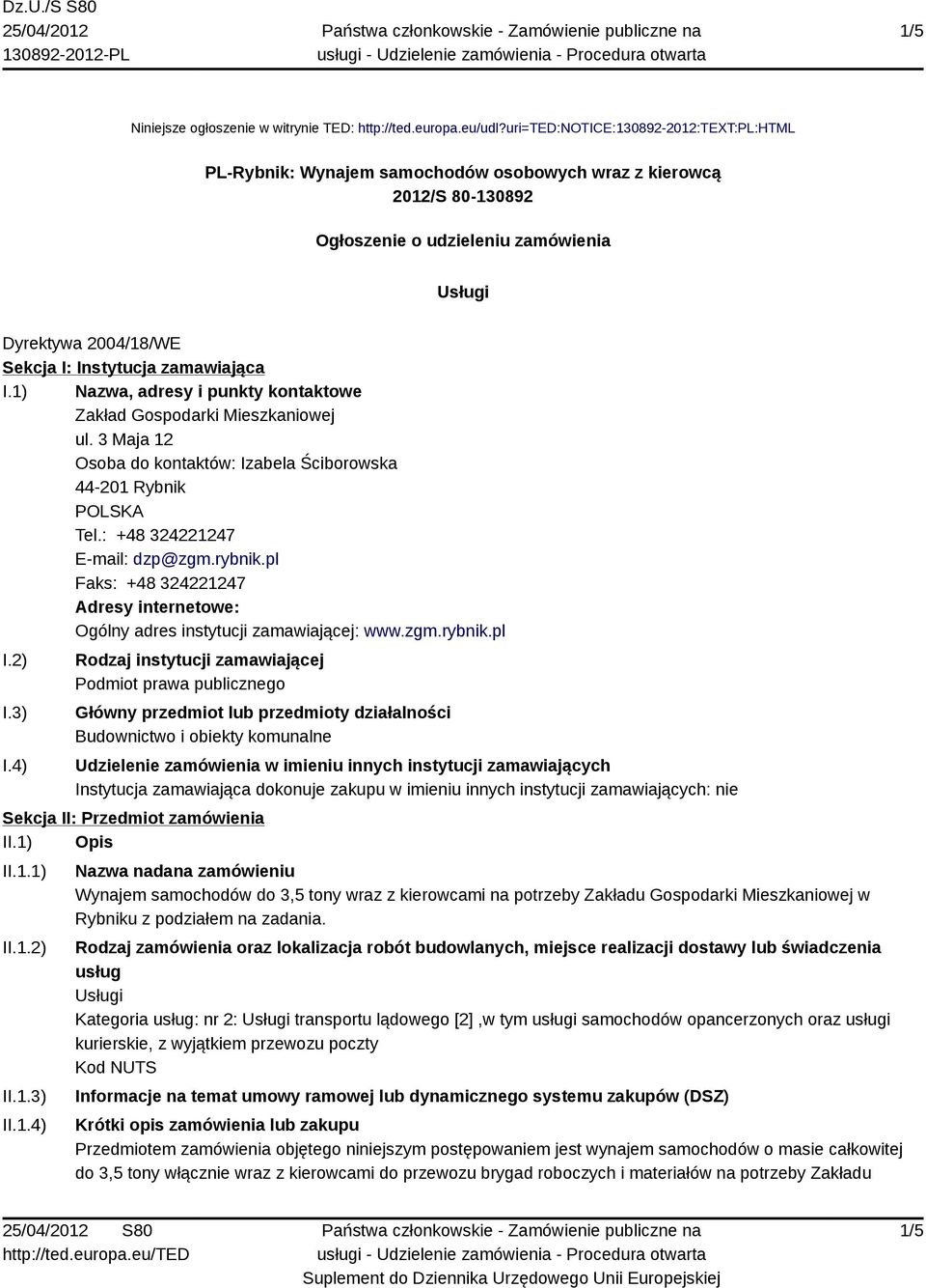 zamawiająca I.1) Nazwa, adresy i punkty kontaktowe Zakład Gospodarki Mieszkaniowej ul. 3 Maja 12 Osoba do kontaktów: Izabela Ściborowska 44-201 Rybnik Tel.: +48 324221247 E-mail: dzp@zgm.rybnik.