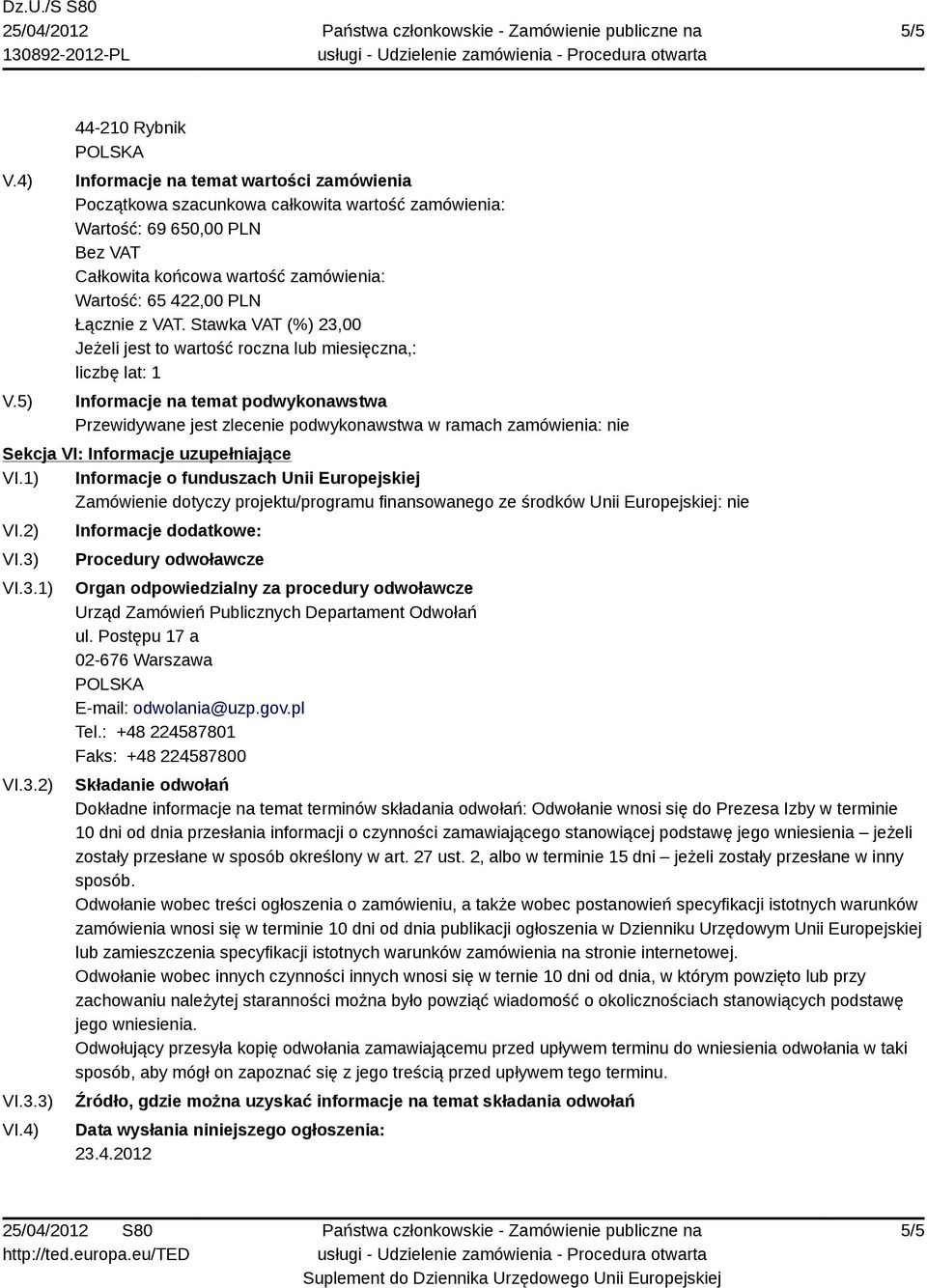 3.1) VI.3.2) VI.3.3) VI.4) Informacje dodatkowe: Procedury odwoławcze Organ odpowiedzialny za procedury odwoławcze Urząd Zamówień Publicznych Departament Odwołań ul.