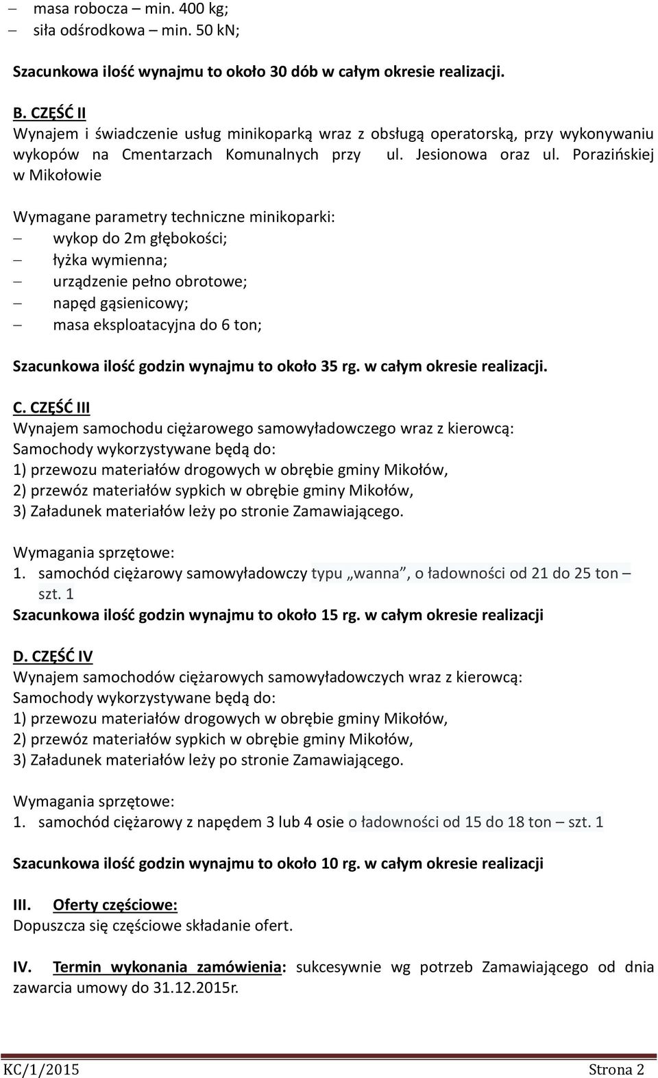 Porazińskiej w Mikołowie Wymagane parametry techniczne minikoparki: wykop do 2m głębokości; łyżka wymienna; urządzenie pełno obrotowe; napęd gąsienicowy; masa eksploatacyjna do 6 ton; Szacunkowa