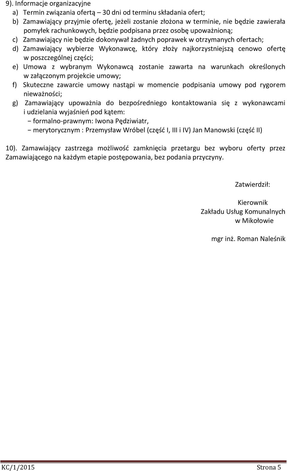 cenowo ofertę w poszczególnej części; e) Umowa z wybranym Wykonawcą zostanie zawarta na warunkach określonych w załączonym projekcie umowy; f) Skuteczne zawarcie umowy nastąpi w momencie podpisania