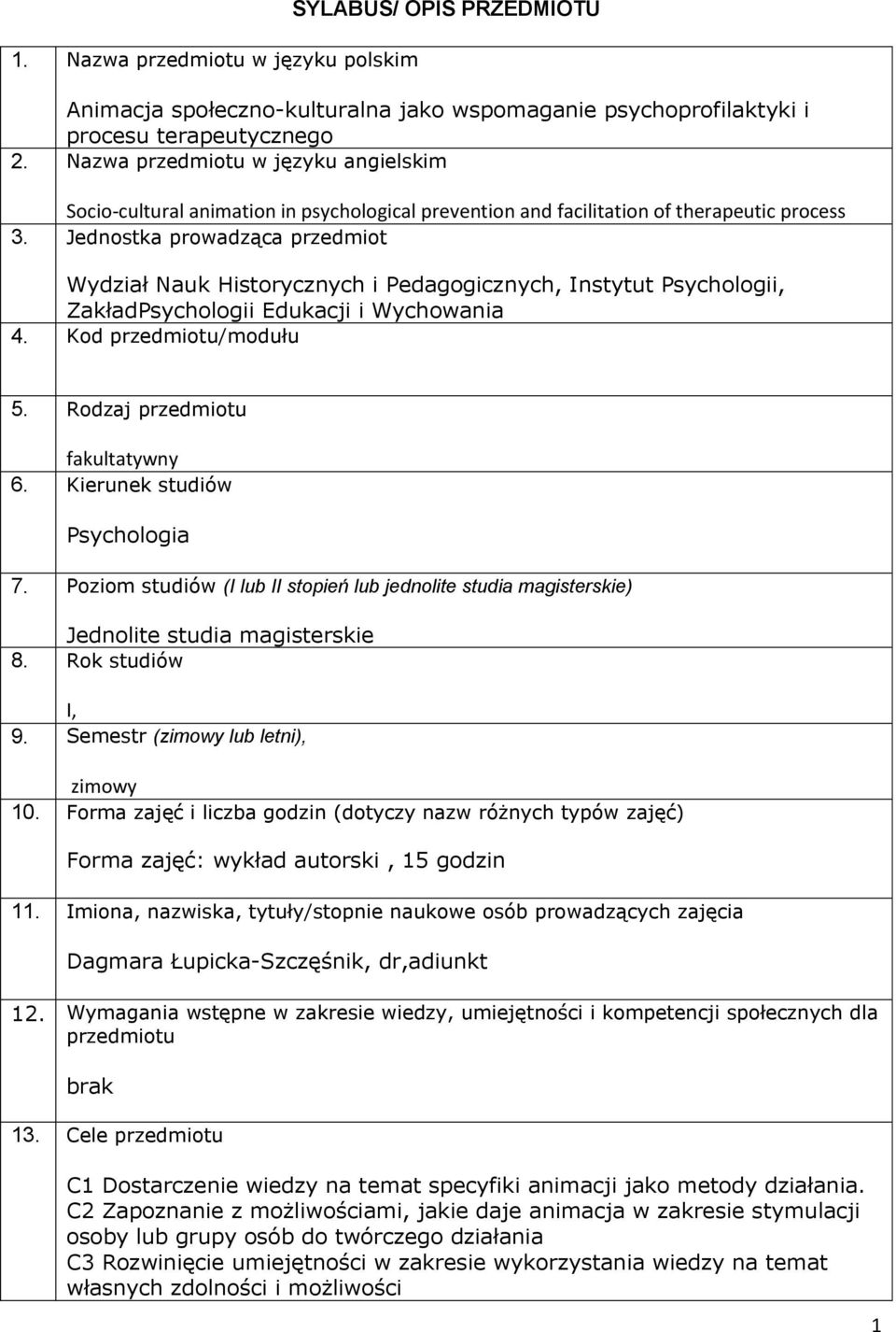 Jednostka prowadząca przedmiot Wydział Nauk Historycznych i Pedagogicznych, Instytut Psychologii, ZakładPsychologii Edukacji i Wychowania 4. Kod przedmiotu/modułu 5. Rodzaj przedmiotu fakultatywny 6.