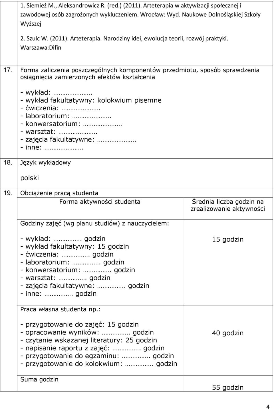 - wykład fakultatywny: kolokwium pisemne - ćwiczenia:. - laboratorium:. - konwersatorium:. - warsztat:. - zajęcia fakultatywne:. - inne:. 18. Język wykładowy polski 19.