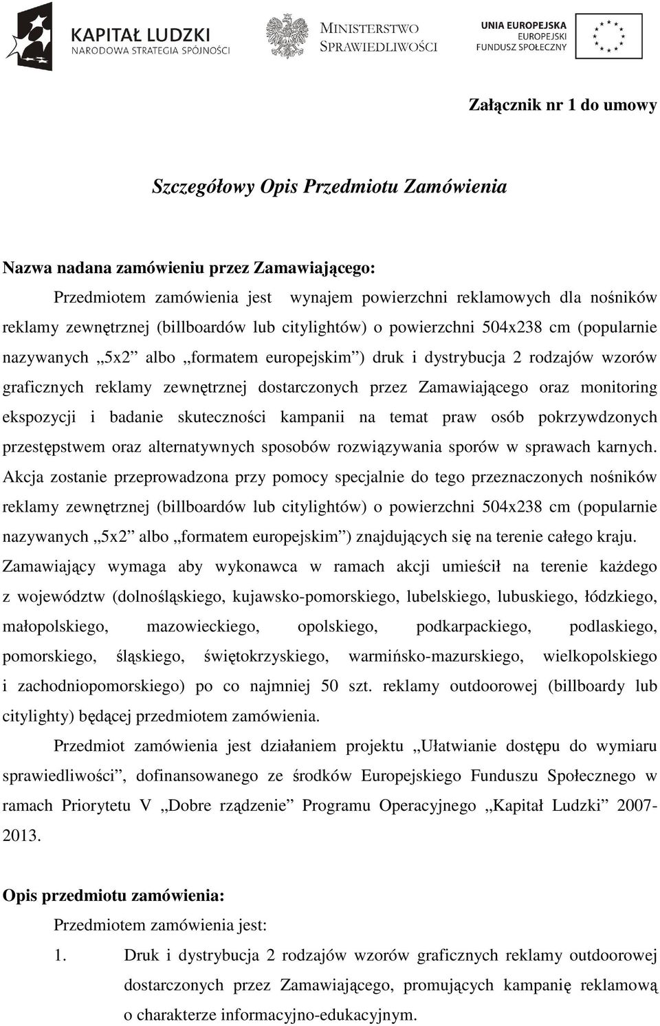 dostarczonych przez Zamawiającego oraz monitoring ekspozycji i badanie skuteczności kampanii na temat praw osób pokrzywdzonych przestępstwem oraz alternatywnych sposobów rozwiązywania sporów w