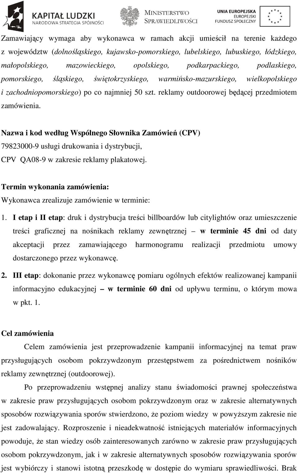 reklamy outdoorowej będącej przedmiotem zamówienia. Nazwa i kod według Wspólnego Słownika Zamówień (CPV) 79823000-9 usługi drukowania i dystrybucji, CPV QA08-9 w zakresie reklamy plakatowej.