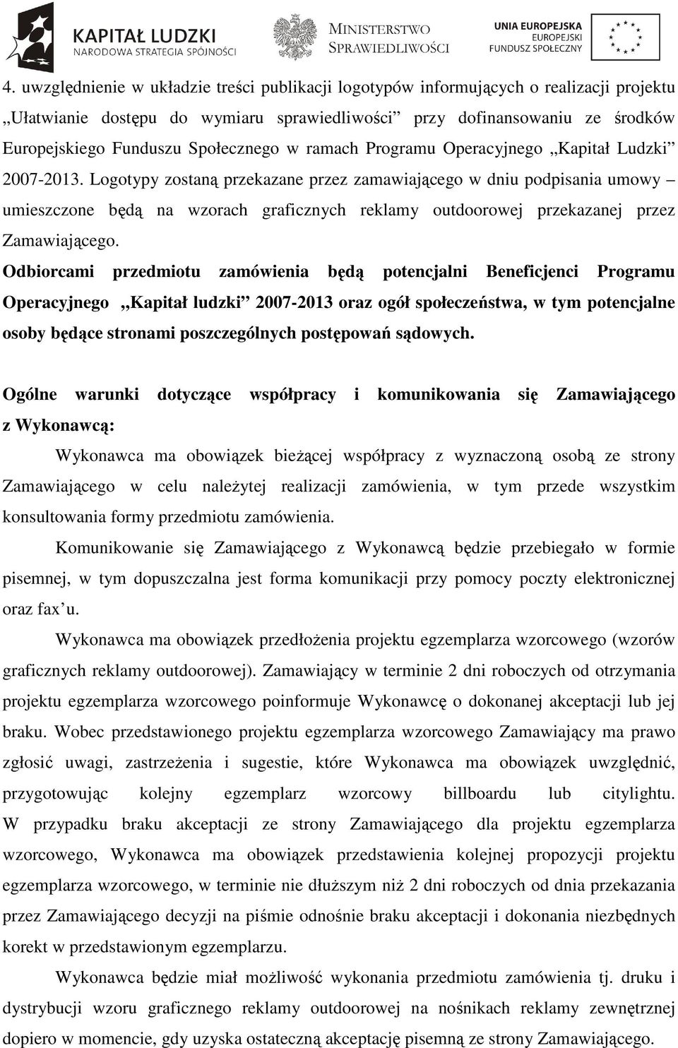 Logotypy zostaną przekazane przez zamawiającego w dniu podpisania umowy umieszczone będą na wzorach graficznych reklamy outdoorowej przekazanej przez Zamawiającego.