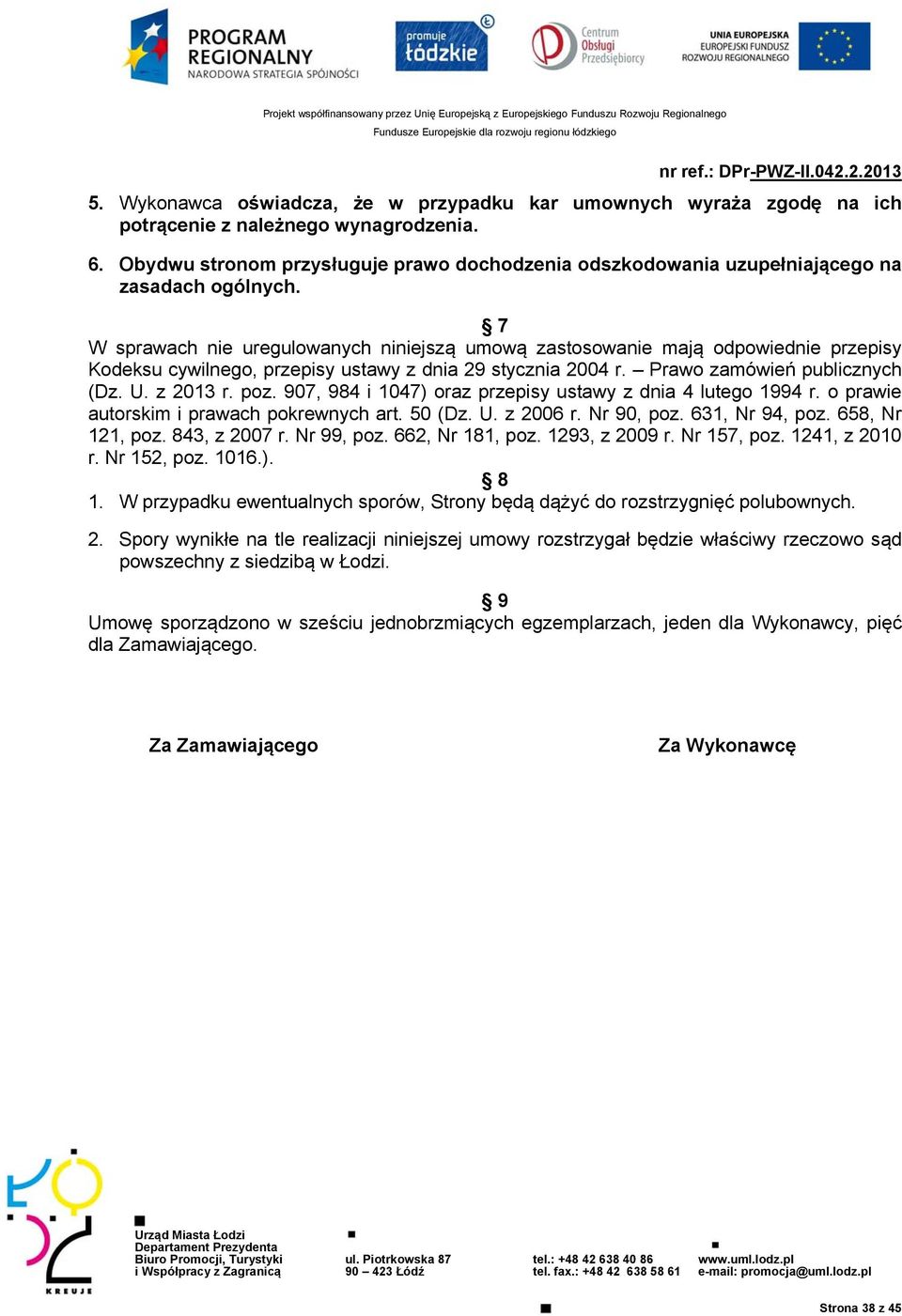 7 W sprawach nie uregulowanych niniejszą umową zastosowanie mają odpowiednie przepisy Kodeksu cywilnego, przepisy ustawy z dnia 29 stycznia 2004 r. Prawo zamówień publicznych (Dz. U. z 2013 r. poz.