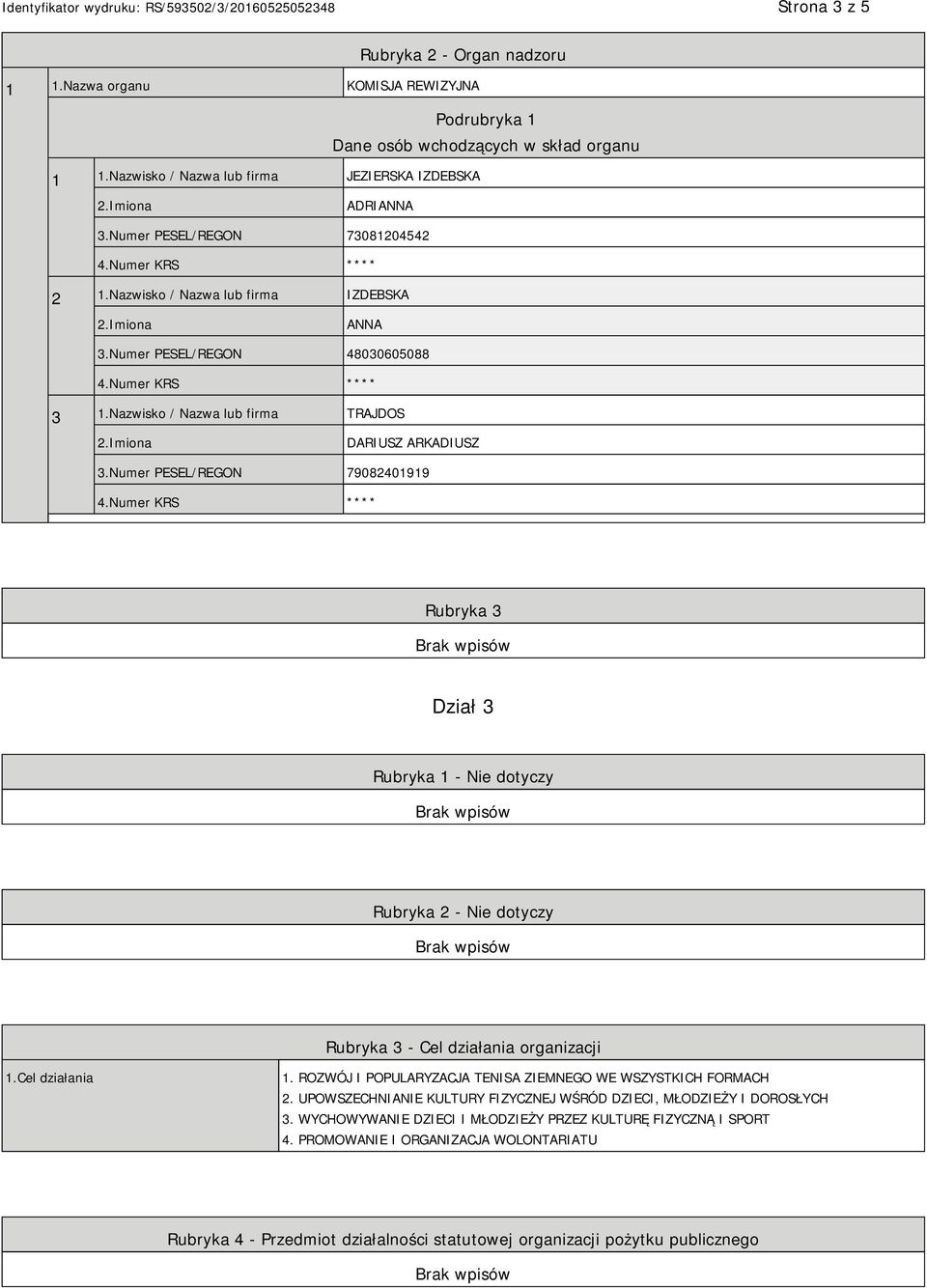 Numer PESEL/REGON 79082401919 Rubryka 3 Dział 3 Rubryka 1 - Nie dotyczy Rubryka 2 - Nie dotyczy Rubryka 3 - Cel działania organizacji 1.Cel działania 1.